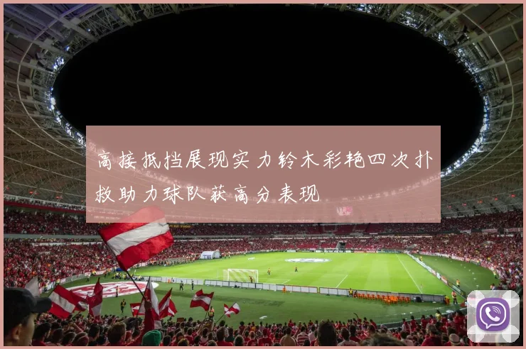 高接抵挡展现实力铃木彩艳四次扑救助力球队获高分表现